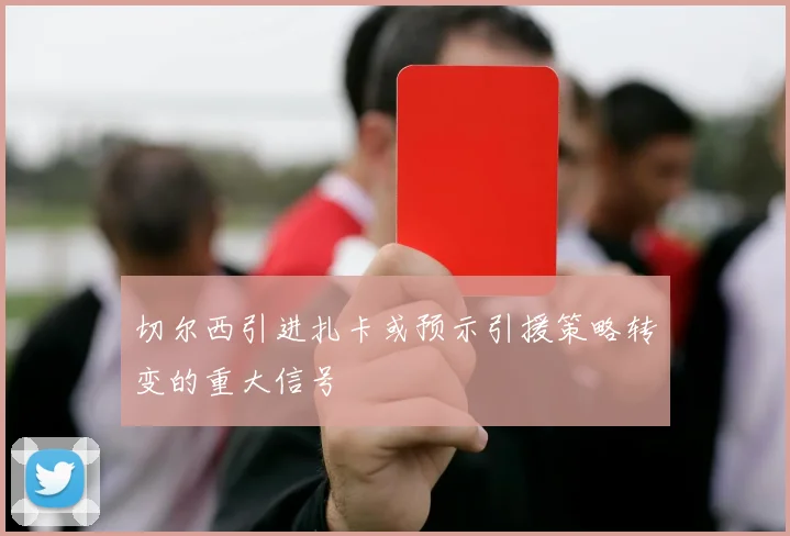 切尔西引进扎卡或预示引援策略转变的重大信号