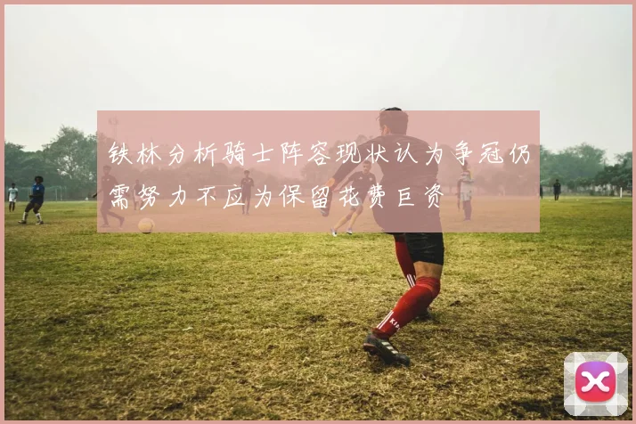 铁林分析骑士阵容现状认为争冠仍需努力不应为保留花费巨资